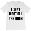 I Want All The Dogs T-Shirt
