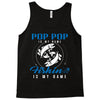 Pop Pop is my Name Fishing Is My Game Tank Top