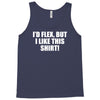 i'd flex but i like this Tank Top