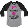 Yes I Am Pregnant No You Can't Touch My Belly 3/4 Sleeve Shirt