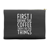 first i drink the coffee Accessory Pouches