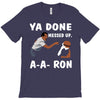 ya done messed up. T-Shirt