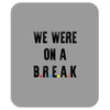 Friends Quote - We Were On A Break Mousepad