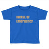 incase of emergency Toddler T-shirt