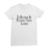 i'd rather be playing video games Ladies Fitted T-Shirt