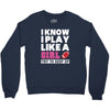 I Know I Play Like A Girl Try To Keep Up Crewneck Sweatshirt