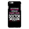 I Never Dreamed I d Grow Up To Be A Super Cute Doctor But Here I'm Kil iPhone 6/6s Plus Case