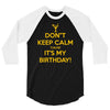 keep calm cause it s my birthday 3/4 Sleeve Shirt