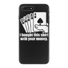 bought this shirt with your money poker iPhone 7 Plus Case