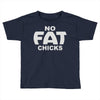 no fat chicks (2) Toddler T-shirt