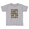 don't make me do stuff Toddler T-shirt