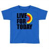 live for today Toddler T-shirt