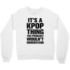 it's a kpop thing you probably wouln't understand Crewneck Sweatshirt
