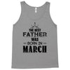 The Best Father Was Born In March Tank Top