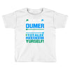 just wen i think you coundn't posible be any dumber you go and do somt Toddler T-shirt