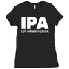 ipa lost when i drink Ladies Fitted T-Shirt