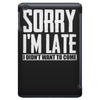 sorry i'm late i didn't want to come iPad Mini