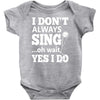 i don't always sing oh wait yes i do Baby Onesie