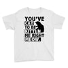 you've cat to be kitten me right meow Youth Tee