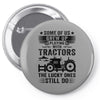 Some Of Us Grew Up Playing With Tractors The Lucky Ones Still Do Pin-back button