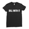 dill with it Ladies Fitted T-Shirt