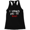 I Would  Like To Rage Racerback Tank