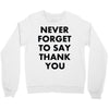 never forget to say thank you Crewneck Sweatshirt