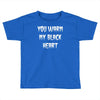 you warm my black Toddler T-shirt