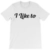 i like to T-Shirt