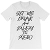 Get Me Drunk And Enjoy The Show T-Shirt
