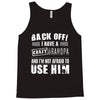 back off i have a crazy grandpa and i'm not afraid to user him Tank Top