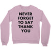 never forget to say thank you Crewneck Sweatshirt