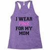 i wear pink for my mom breast cancer Racerback Tank