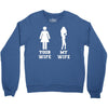 my wife your wife Crewneck Sweatshirt