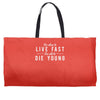 too slow to live fast too old to die young Weekender Totes
