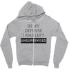 In My Defense I WAs Left Unsupervised Zipper Hoodie