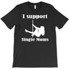i support single moms stripper pole dancer funny saying T-Shirt