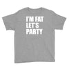 i'm fat let's party Youth Tee
