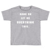 Hang On Let Me Overthink This Toddler T-shirt