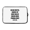 Dear Math Grow Up and Solve Your Own Problems! Love, me Laptop sleeve