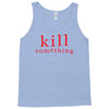 kill something Tank Top