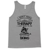I Don't Need Therapy Just to Do Skiing Tank Top