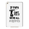 if papa can't fix it we're all screwed iPad Mini 4
