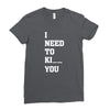 i Need To Kı You Ladies Fitted T-Shirt