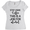 step aside coffee this is a job for alcohol Women's Triblend Scoop T-shirt
