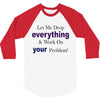 drop everything 3/4 Sleeve Shirt