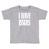 i have issues Toddler T-shirt