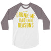 drunk me had their reasons 3/4 Sleeve Shirt