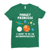 Forget Princess I' Want To Be An Astrophysicist Ladies Fitted T-Shirt