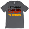I stopped playing fortnite to be here T-Shirt